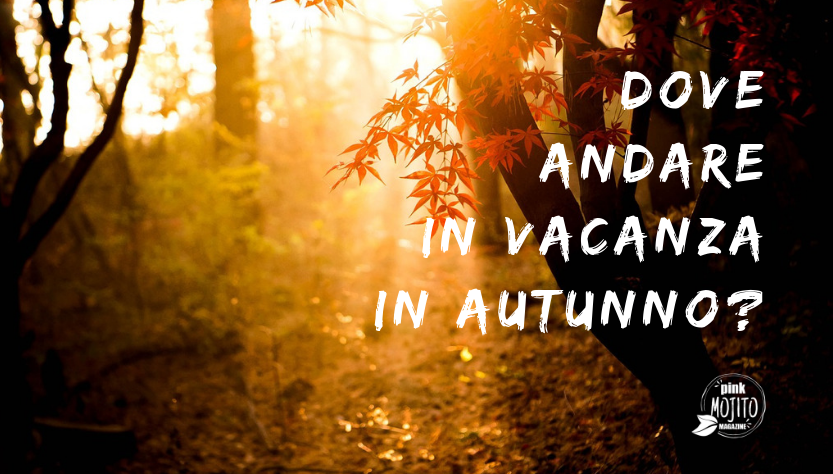 Dove Andare In Vacanza In Autunno